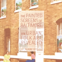 The Painted Screens of Baltimore : An Urban Folk Art Revealed