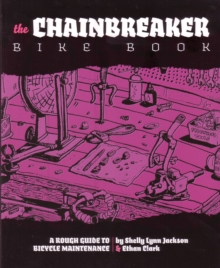 Chainbreaker Bike Book : A Rough Guide to Bicycle Maintenience
