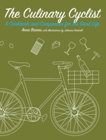 The Culinary Cyclist : A Cookbook and Companion for the Good Life
