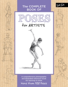 The Complete Book of Poses for Artists : A comprehensive photographic and illustrated reference book for learning to draw more than 500 poses
