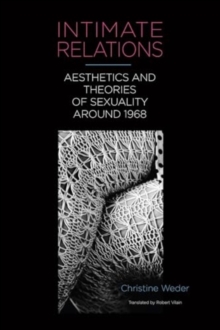 Intimate Relations : Aesthetics and Theories of Sexuality around 1968