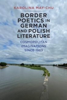 Border Poetics in German and Polish Literature : Cosmopolitan Imaginations since 1989