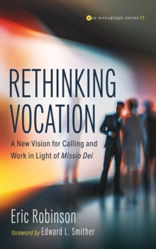Rethinking Vocation : A New Vision for Calling and Work in Light of Missio Dei