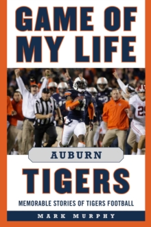 Game of My Life Auburn Tigers : Memorable Stories of Tigers Football