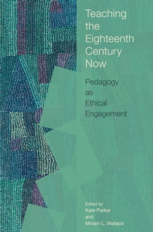 Teaching the Eighteenth Century Now : Pedagogy as Ethical Engagement