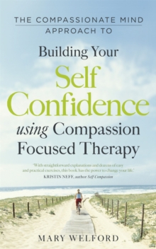 The Compassionate Mind Approach to Building Self-Confidence : Series editor, Paul Gilbert