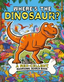 Where's the Dinosaur? : A Rex-cellent, Roarsome Search and Find Book