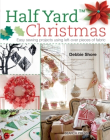 Half Yard™ Christmas : Easy Sewing Projects Using Left-Over Pieces of Fabric