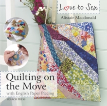 Love to Sew: Quilting On The Move : With English Paper Piecing