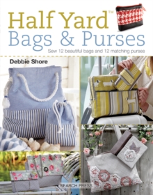 Half Yard™ Bags & Purses : Sew 12 Beautiful Bags and 12 Matching Purses