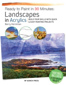 Ready to Paint in 30 Minutes: Landscapes in Acrylics : Build Your Skills with Quick & Easy Painting Projects