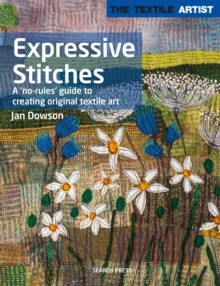 The Textile Artist: Expressive Stitches : A 'No-Rules' Guide to Creating Original Textile Art