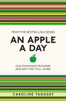 An Apple A Day : Old-Fashioned Proverbs and Why They Still Work