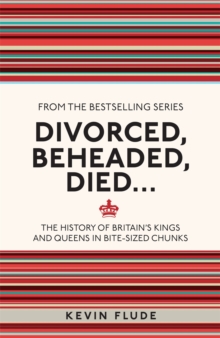 Divorced, Beheaded, Died... : The History of Britain's Kings and Queens in Bite-sized Chunks