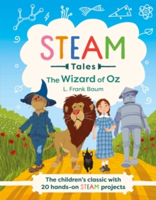 STEAM Tales: The Wizard of Oz : The children's classic with 20 hands-on STEAM Activities