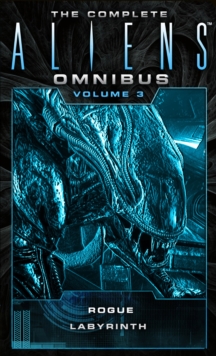 The Complete Aliens Omnibus: Volume Three (Rogue, Labyrinth) : (Rogue, Labyrinth)