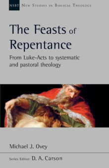 The Feasts of Repentance : From Luke-Acts To Systematic and Pastoral Theology
