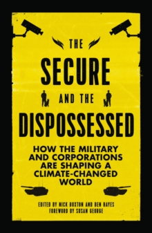 The Secure and the Dispossessed : How the Military and Corporations are Shaping a Climate-Changed World