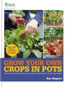 RHS Grow Your Own: Crops in Pots : with 30 step-by-step projects using vegetables, fruit and herbs