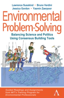 Environmental Problem-Solving: Balancing Science and Politics Using Consensus Building Tools : Guided Readings and Assignments from MIT's Training Program for Environmental Professionals