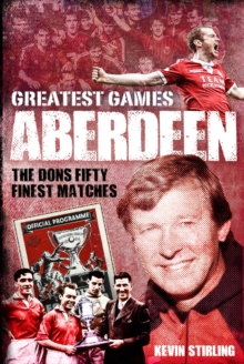 Aberdeen Greatest Games : The Dons' Fifty Finest Matches
