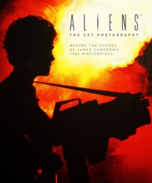 Aliens: The Set Photography : Behind the Scenes of James Cameron's 1986 Masterpiece