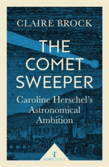 The Comet Sweeper (Icon Science) : Caroline Herschel's Astronomical Ambition