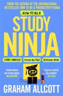 How to be a Study Ninja : Study smarter. Focus better. Achieve more.