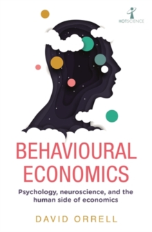 Behavioural Economics : Psychology, neuroscience, and the human side of economics