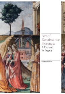 Art of Renaissance Florence : A City and Its Legacy