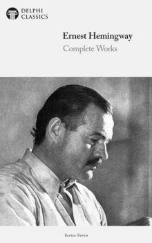 Delphi Complete Works of Ernest Hemingway (Illustrated)