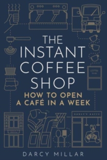 The Instant Coffee Shop : How to Open a Cafe in a Week