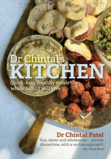 Dr Chintal's Kitchen : Quick, easy, healthy meals the whole family will love