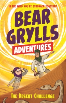 A Bear Grylls Adventure 2: The Desert Challenge : by bestselling author and Chief Scout Bear Grylls