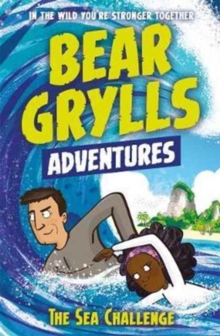 A Bear Grylls Adventure 4: The Sea Challenge : by bestselling author and Chief Scout Bear Grylls