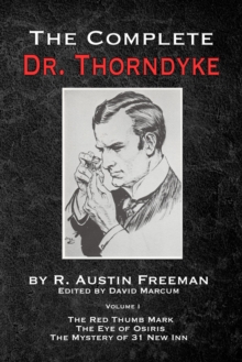 The Complete Dr. Thorndyke - Volume 1 : The Red Thumb Mark, the Eye of Osiris and the Mystery of 31 New Inn