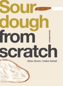 Sourdough : Slow Down, Make Bread