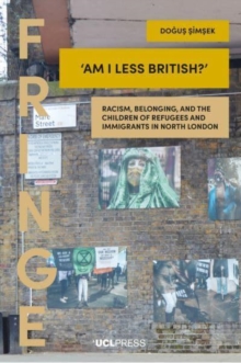 Am I Less British? : Racism, Belonging, and the Children of Refugees and Immigrants in North London