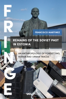 Remains of the Soviet Past in Estonia : An Anthropology of Forgetting, Repair and Urban Traces