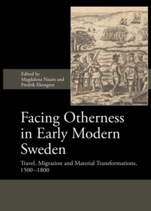 Facing Otherness in Early Modern Sweden : Travel, Migration and Material Transformations, 1500-1800