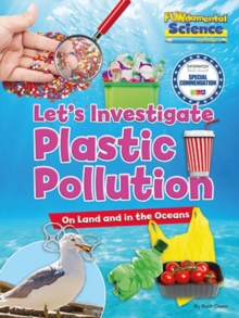Let's Investigate Plastic Pollution : On Land and in the Oceans
