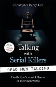 Talking with Serial Killers: Dead Men Talking : Death Row’s worst killers – in their own words