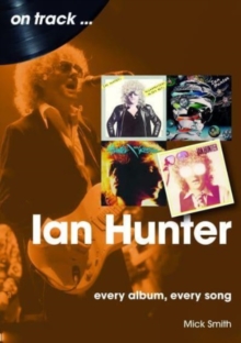 Ian Hunter On Track : Every Album, Every Song