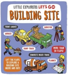 Little Explorers: Let's Go! Building Site : Lift the flaps to explore a building site inside and out