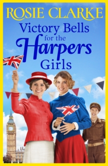 Victory Bells For The Harpers Girls : A wartime historical saga from Rosie Clarke