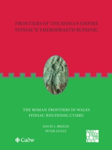 Frontiers of the Roman Empire: The Roman Frontiers in Wales : Ffiniau'r Ymerodraeth Rufeinig: Ffiniau Rhufeinig Cymru
