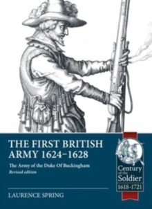 The First British Army 1624-1628 : The Army of the Duke of Buckingham (Revised Edition)