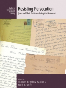Resisting Persecution : Jews and Their Petitions during the Holocaust