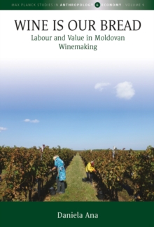 Wine Is Our Bread : Labour and Value in Moldovan Winemaking