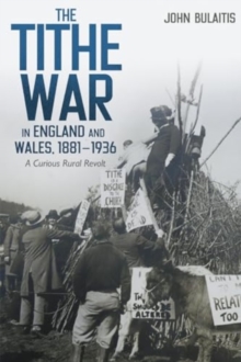 The Tithe War in England and Wales, 1881-1936 : A Curious Rural Revolt